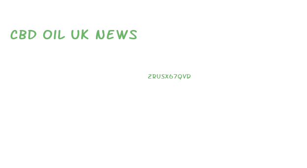 Cbd Oil Uk News