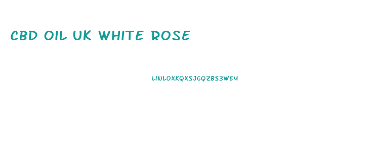 Cbd Oil Uk White Rose