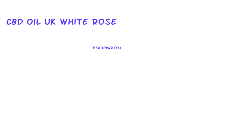 Cbd Oil Uk White Rose