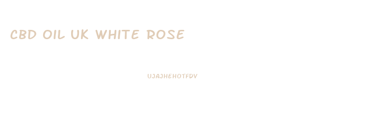 Cbd Oil Uk White Rose