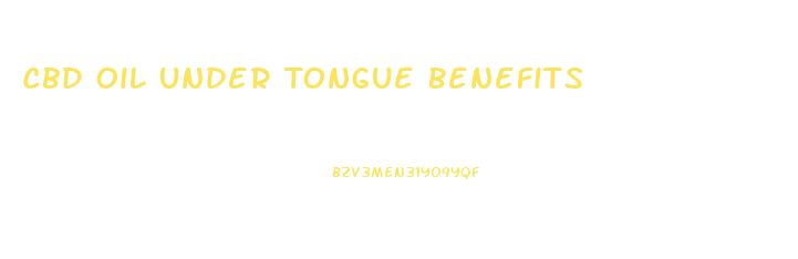 Cbd Oil Under Tongue Benefits