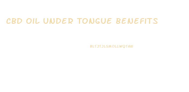 Cbd Oil Under Tongue Benefits
