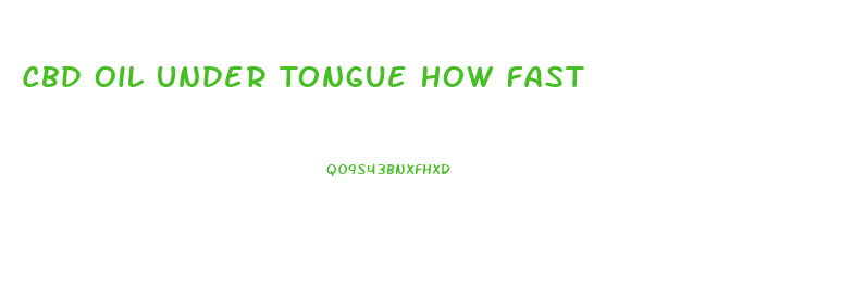 Cbd Oil Under Tongue How Fast