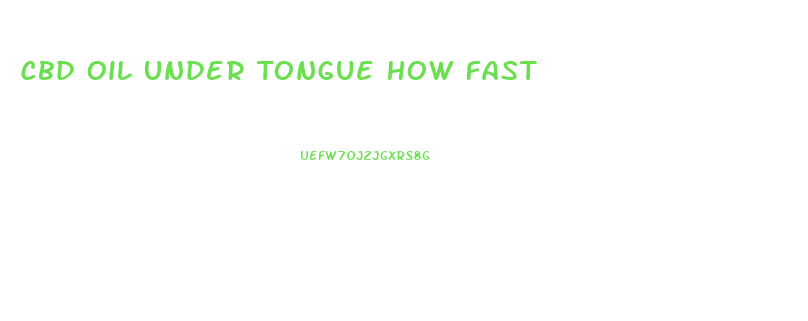 Cbd Oil Under Tongue How Fast