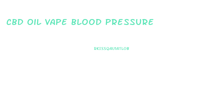 Cbd Oil Vape Blood Pressure