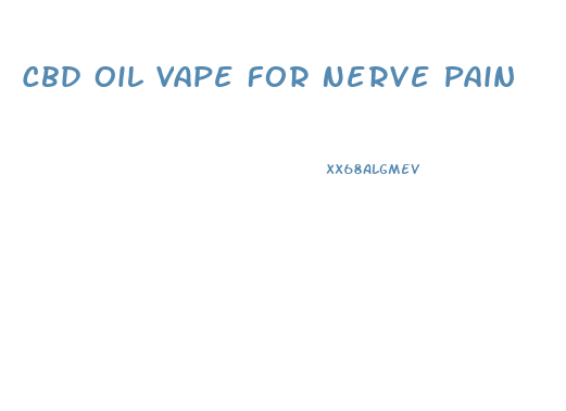 Cbd Oil Vape For Nerve Pain