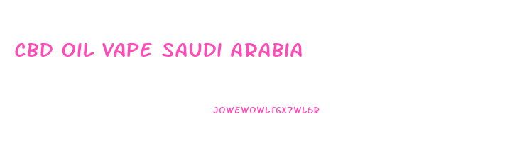 Cbd Oil Vape Saudi Arabia