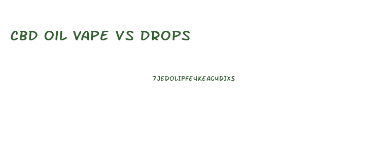 Cbd Oil Vape Vs Drops