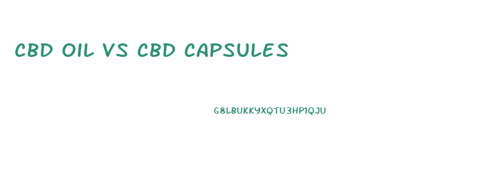 Cbd Oil Vs Cbd Capsules