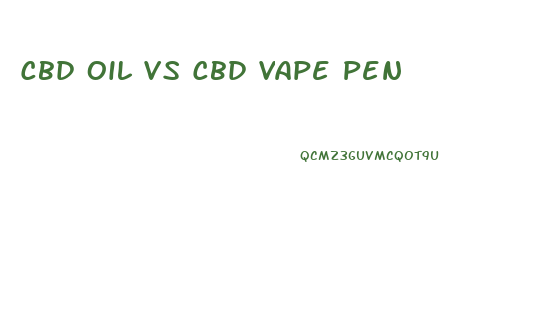 Cbd Oil Vs Cbd Vape Pen