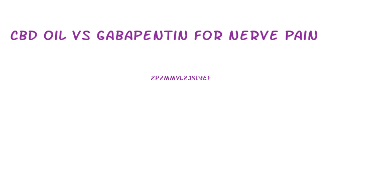 Cbd Oil Vs Gabapentin For Nerve Pain