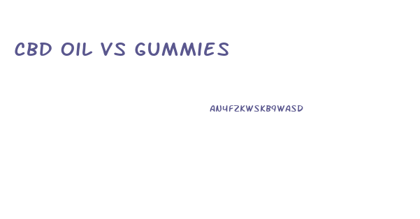 Cbd Oil Vs Gummies