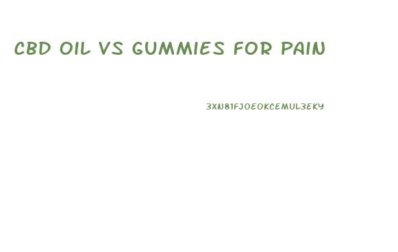 Cbd Oil Vs Gummies For Pain