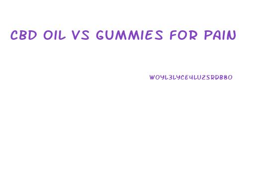 Cbd Oil Vs Gummies For Pain