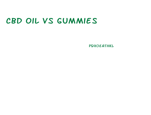 Cbd Oil Vs Gummies