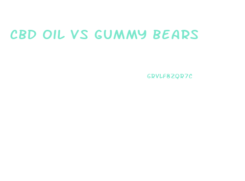 Cbd Oil Vs Gummy Bears