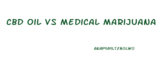 Cbd Oil Vs Medical Marijuana