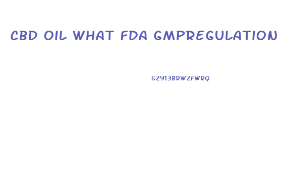 Cbd Oil What Fda Gmpregulation Does This Fall Under