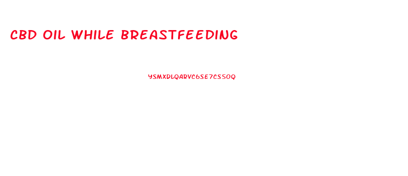 Cbd Oil While Breastfeeding