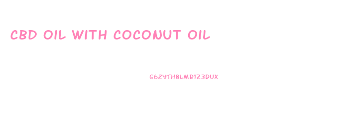 Cbd Oil With Coconut Oil