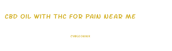 Cbd Oil With Thc For Pain Near Me