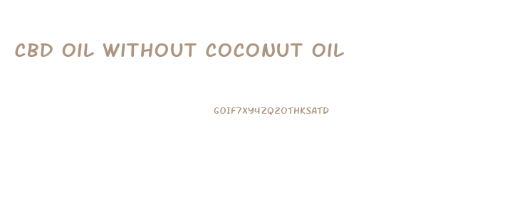 Cbd Oil Without Coconut Oil