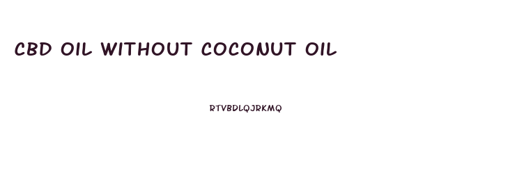 Cbd Oil Without Coconut Oil