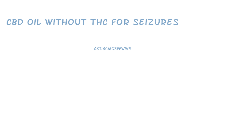 Cbd Oil Without Thc For Seizures