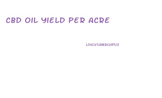 Cbd Oil Yield Per Acre