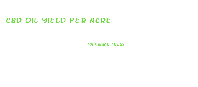 Cbd Oil Yield Per Acre