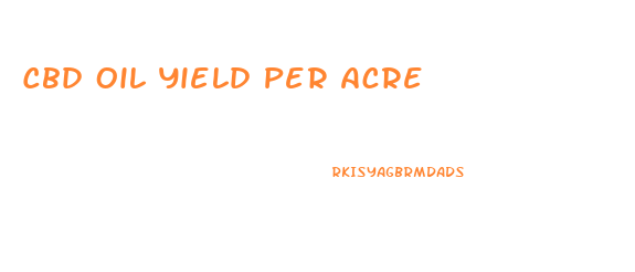 Cbd Oil Yield Per Acre