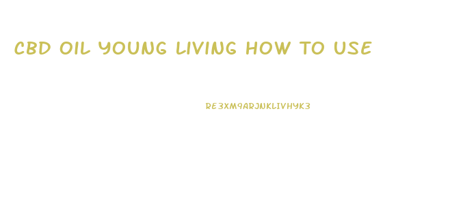 Cbd Oil Young Living How To Use