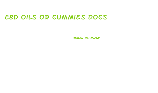 Cbd Oils Or Gummies Dogs