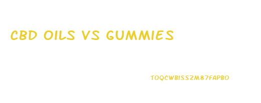 Cbd Oils Vs Gummies