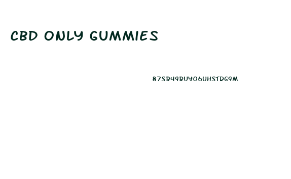 Cbd Only Gummies