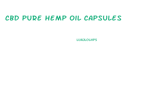 Cbd Pure Hemp Oil Capsules