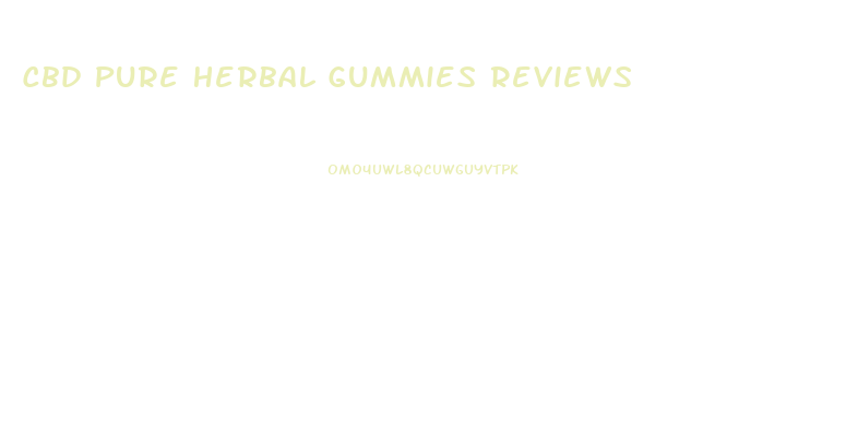 Cbd Pure Herbal Gummies Reviews