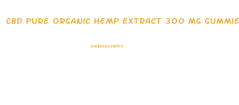 Cbd Pure Organic Hemp Extract 300 Mg Gummies