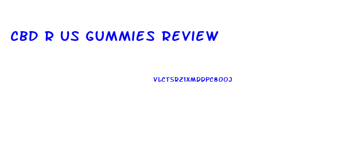 Cbd R Us Gummies Review