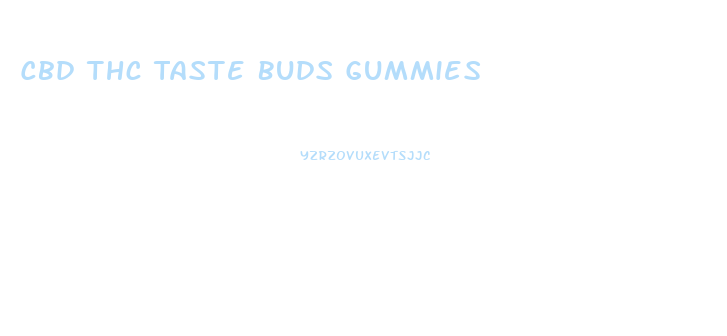 Cbd Thc Taste Buds Gummies
