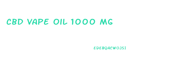 Cbd Vape Oil 1000 Mg