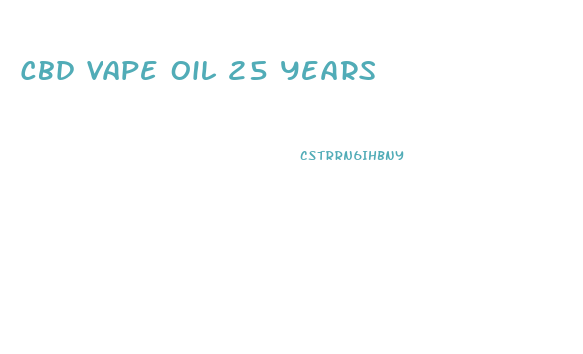 Cbd Vape Oil 25 Years