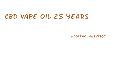Cbd Vape Oil 25 Years