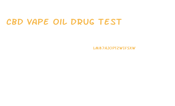 Cbd Vape Oil Drug Test