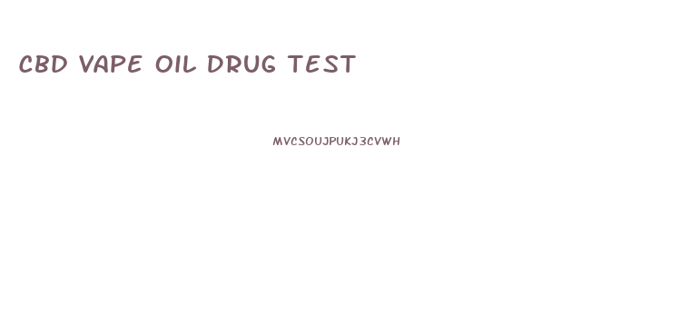 Cbd Vape Oil Drug Test