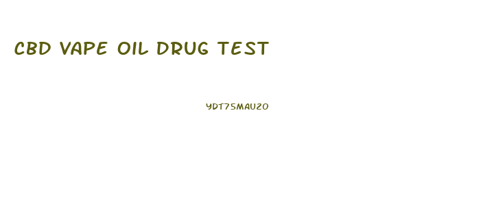 Cbd Vape Oil Drug Test