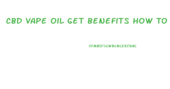 Cbd Vape Oil Get Benefits How To