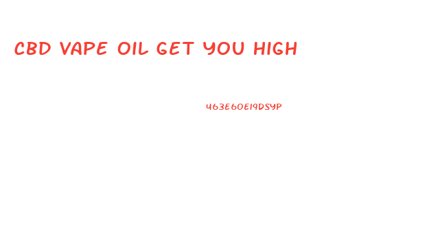 Cbd Vape Oil Get You High
