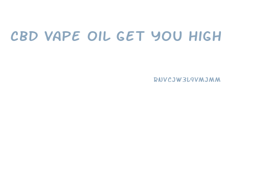 Cbd Vape Oil Get You High