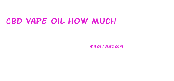 Cbd Vape Oil How Much